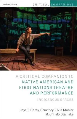 Critical Companion to Native American and First Nations Theatre and Performance: Indigenous Spaces