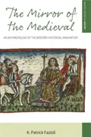 A középkor tükre: A nyugati történelmi képzelet antropológiája - The Mirror of the Medieval: An Anthropology of the Western Historical Imagination