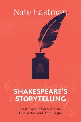 Shakespeare történetmesélése: Bevezetés a műfajba, a karakterekbe és a technikába - Shakespeare's Storytelling: An Introduction to Genre, Character, and Technique