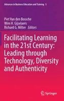 A tanulás elősegítése a 21. században: Vezetés a technológia, a sokszínűség és a hitelesség révén - Facilitating Learning in the 21st Century: Leading Through Technology, Diversity and Authenticity