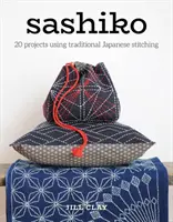 Sashiko: 20 projekt a hagyományos japán varrással - Sashiko: 20 Projects Using Traditional Japanese Stitching