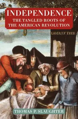 Independence: Az amerikai forradalom kusza gyökerei - Independence: The Tangled Roots of the American Revolution