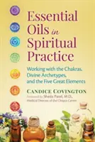 Illóolajok a spirituális gyakorlatban: A csakrákkal, az isteni archetípusokkal és az Öt Nagy Elemmel való munka - Essential Oils in Spiritual Practice: Working with the Chakras, Divine Archetypes, and the Five Great Elements