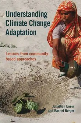 Az éghajlatváltozáshoz való alkalmazkodás megértése - a közösségi alapú megközelítések tanulságai - Understanding Climate Change Adaptation - Lessons from community-based approaches