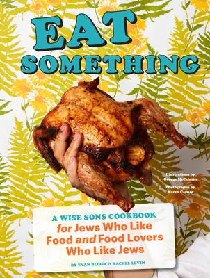 Egyél valamit: A Bölcs Fiak szakácskönyve zsidóknak, akik szeretik az ételt és ételszeretőknek, akik szeretik a zsidókat - Eat Something: A Wise Sons Cookbook for Jews Who Like Food and Food Lovers Who Like Jews