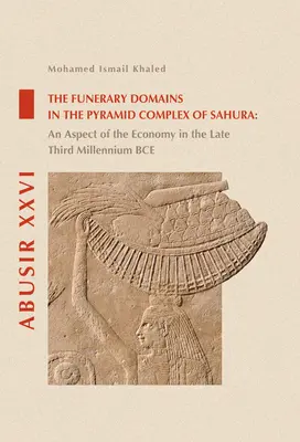 A temetkezési tartományok a szahurai piramiskomplexumban: A gazdaság egy aspektusa az i. e. harmadik évezred végén - The Funerary Domains in the Pyramid Complex of Sahura: An Aspect of the Economy in the Late Third Millenium Bce