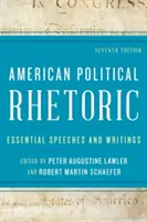 Amerikai politikai retorika: Essential Speeches and Writings, hetedik kiadás - American Political Rhetoric: Essential Speeches and Writings, Seventh Edition