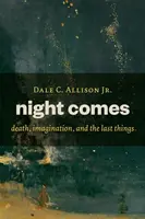 Night Comes: A halál, a képzelet és az utolsó dolgok - Night Comes: Death, Imagination, and the Last Things