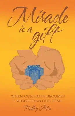 A csoda egy ajándék: Amikor a hitünk nagyobb lesz, mint a félelmünk - Miracle Is a Gift: When Our Faith Becomes Larger Than Our Fear