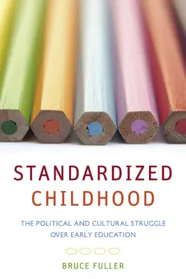 Szabványosított gyermekkor: A politikai és kulturális harc a korai oktatás körül - Standardized Childhood: The Political and Cultural Struggle Over Early Education