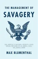 A kegyetlenség irányítása: Hogyan táplálta Amerika nemzetbiztonsági állama az Al-Kaida, az Isis és Donald Trump felemelkedését? - The Management of Savagery: How America's National Security State Fueled the Rise of Al Qaeda, Isis, and Donald Trump