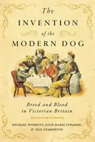 A modern kutya feltalálása: Fajták és vér a viktoriánus Nagy-Britanniában - The Invention of the Modern Dog: Breed and Blood in Victorian Britain