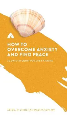 Hogyan győzzük le a szorongást és találjuk meg a békét: 30 nap az élet viharaira való felkészüléshez - How to Overcome Anxiety and Find Peace: 30 Days to Equip for Life's Storms