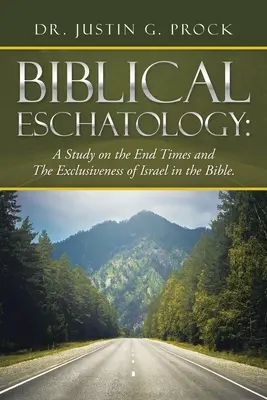 Bibliai eszkatológia: Tanulmány a végidőkről és Izrael kizárólagosságáról a Bibliában. - Biblical Eschatology: A Study on the End Times and the Exclusiveness of Israel in the Bible.