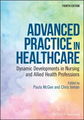 Haladó gyakorlat az egészségügyben: Dinamikus fejlemények az ápolásban és a kapcsolódó egészségügyi szakmákban - Advanced Practice in Healthcare: Dynamic Developments in Nursing and Allied Health Professions