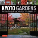 Kiotói kertek: A japán kertész művészetének remekművei - Kyoto Gardens: Masterworks of the Japanese Gardener's Art