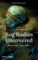 Bog Bodies Uncovered: Európa ősi rejtélyének megfejtése - Bog Bodies Uncovered: Solving Europe's Ancient Mystery