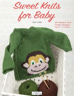 Sweet Knits for Baby: 30 modern és friss terv 0-3 éves korosztály számára - Sweet Knits for Baby: 30 Modern and Fresh Designs for 0 - 3 Years