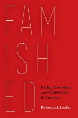 Kiéhezve: Evészavarok és a sikertelen ellátás Amerikában - Famished: Eating Disorders and Failed Care in America