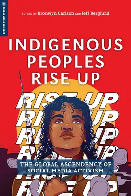 Indigenous Peoples Rise Up: The Global Ascendency of Social Media Activism (Az őslakos népek felemelkednek: A közösségi média aktivizmus globális felemelkedése) - Indigenous Peoples Rise Up: The Global Ascendency of Social Media Activism