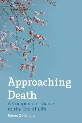 A halálhoz közeledve: Az élet végéhez vezető útikalauz - Approaching Death: A Companion's Guide to the End of Life