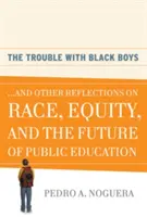 The Trouble with Black Boys: ...and Other Reflections on Race, Equity, and the Future of Public Education (A fekete fiúkkal van a baj) - The Trouble with Black Boys: ...and Other Reflections on Race, Equity, and the Future of Public Education