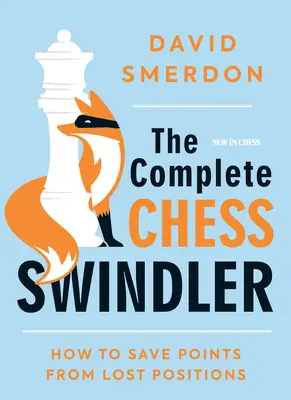 A teljes sakkcsaló: How to Save Points from Lost Positions - The Complete Chess Swindler: How to Save Points from Lost Positions