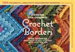 Around the Corner Crochet Borders: 150 színes, kreatív szegélyterv táblázatokkal és utasításokkal a sarok tökéletes elfordításához minden alkalommal - Around the Corner Crochet Borders: 150 Colorful, Creative Edging Designs with Charts & Instructions for Turning the Corner Perfectly Every Time