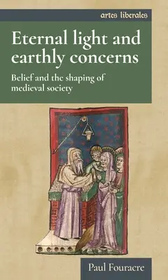 Örök fény és földi gondok: A hit és a középkori társadalom alakítása - Eternal Light and Earthly Concerns: Belief and the Shaping of Medieval Society