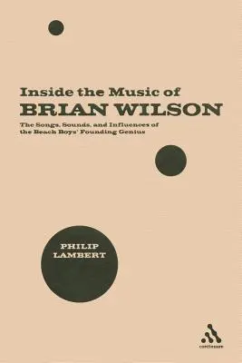 Brian Wilson zenéjének belseje: A Beach Boys alapító zsenijének dalai, hangjai és hatásai - Inside the Music of Brian Wilson: The Songs, Sounds, and Influences of the Beach Boys' Founding Genius