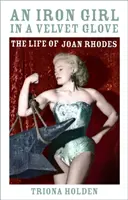 Vaslány bársonykesztyűben - Joan Rhodes élete - Iron Girl in a Velvet Glove - The Life of Joan Rhodes