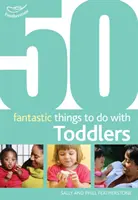 50 fantasztikus dolog, amit a kisgyermekekkel tehetünk - 16-36 hónapos korig - 50 Fantastic Things to Do with Toddlers - 16-36 Months