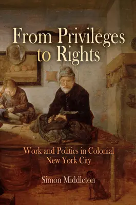 A kiváltságoktól a jogokig: Munka és politika a gyarmati New York City-ben - From Privileges to Rights: Work and Politics in Colonial New York City