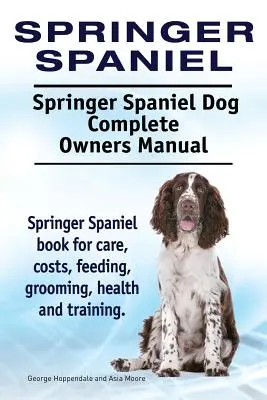Springer spániel. Springer spániel kutya teljes tulajdonosi kézikönyve. Springer spániel könyv gondozás, költségek, etetés, ápolás, egészség és képzés. - Springer Spaniel. Springer Spaniel Dog Complete Owners Manual. Springer Spaniel book for care, costs, feeding, grooming, health and training.