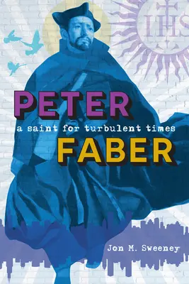 Peter Faber: Faber: Egy szent viharos időkben - Peter Faber: A Saint for Turbulent Times