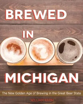 Michiganben főzik: A sörfőzés új aranykora a nagy sörállamban - Brewed in Michigan: The New Golden Age of Brewing in the Great Beer State