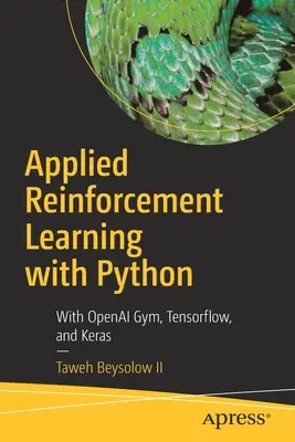 Alkalmazott megerősítéses tanulás Pythonnal: Openai Gym, Tensorflow és Keras segítségével - Applied Reinforcement Learning with Python: With Openai Gym, Tensorflow, and Keras