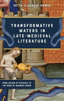 Átformáló vizek a késő középkori irodalomban: Aelred of Rievaulx-tól Margery Kempe könyvéig - Transformative Waters in Late-Medieval Literature: From Aelred of Rievaulx to the Book of Margery Kempe