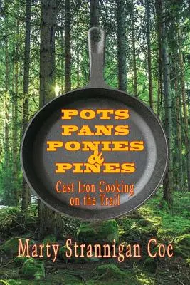 Cserepek, serpenyők, pónik és fenyők: Cast Iron Cooking on the Trail - Pots, Pans, Ponies & Pines: Cast Iron Cooking on the Trail