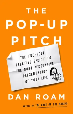 A Pop-Up Pitch: A kétórás kreatív sprint életed legmeggyőzőbb prezentációjához - The Pop-Up Pitch: The Two-Hour Creative Sprint to the Most Persuasive Presentation of Your Life