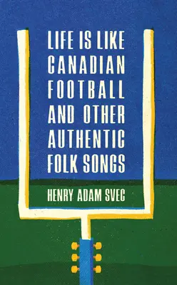 Az élet olyan, mint a kanadai foci és más autentikus népdalok - Life Is Like Canadian Football and Other Authentic Folk Songs