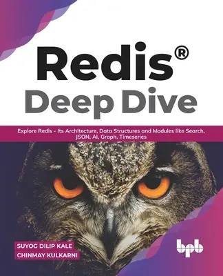 Redis(R) Deep Dive: Fedezze fel a Redis - architektúráját, adatszerkezeteit és moduljait, mint például a keresés, JSON, AI, gráf, idősorok (English Editio - Redis(R) Deep Dive: Explore Redis - Its Architecture, Data Structures and Modules like Search, JSON, AI, Graph, Timeseries (English Editio