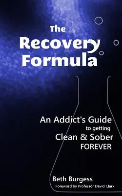 The Recovery Formula: Egy függő útmutatója a tiszta és örökké józan élethez - The Recovery Formula: An Addict's Guide to getting Clean and Sober Forever