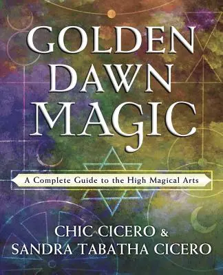 Arany Hajnal Mágia: Teljes útmutató a magas mágikus művészetekhez - Golden Dawn Magic: A Complete Guide to the High Magical Arts