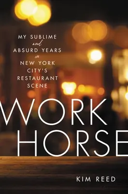 Workhorse: Fenséges és abszurd éveim a New York-i éttermi szcénában - Workhorse: My Sublime and Absurd Years in New York City's Restaurant Scene