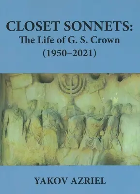 Closet Sonnets (Szekrényszonettek): Crown (1950-2021) - Closet Sonnets: The Life of G. S. Crown (1950-2021)