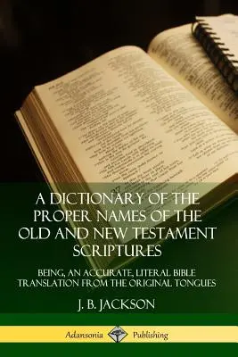 Az Ó- és Újszövetségi Szentírás tulajdonneveinek szótára: Pontos, szó szerinti bibliafordítás az eredeti nyelvekből. - A Dictionary of the Proper Names of the Old and New Testament Scriptures: Being, an Accurate, Literal Bible Translation from the Original Tongues