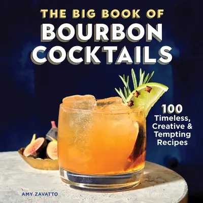 The Big Book of Bourbon Cocktails: 100 időtlen, kreatív és csábító recept - The Big Book of Bourbon Cocktails: 100 Timeless, Creative & Tempting Recipes