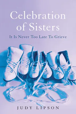 A nővérek ünnepe: Soha nem késő gyászolni - Celebration of Sisters: It Is Never Too Late to Grieve