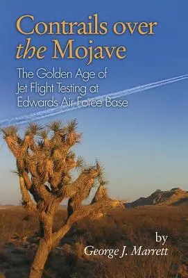 Kontrasztcsíkok a Mojave felett: A sugárhajtású repülőgépek tesztelésének aranykora az Edwards Légibázison - Contrails Over the Mojave: The Golden Age of Jet Flight Testing at Edwards Air Force Base